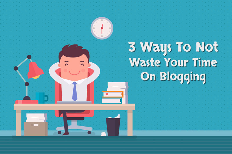 3 ways not waste time blogging