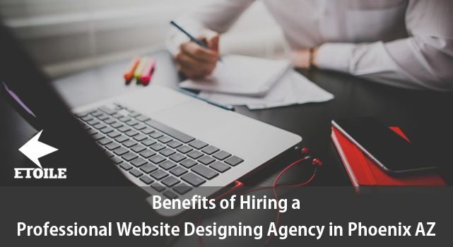 Benefits of Hiring a Professional Website Designing Agency in Phoenix AZ
