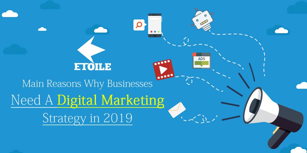 Main Reasons Why Businesses Need A Digital Marketing Strategy in 2019